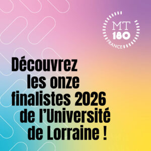 [MT180] D&eacute;couvrez les finalistes 2026 de l&rsquo;Universit&eacute; de Lorraine