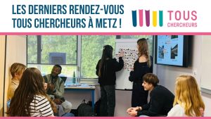 [RETOUR SUR] Les derniers rendez-vous Tous Chercheurs &agrave; Metz !